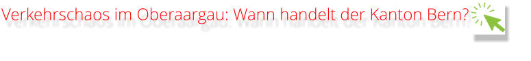 Verkehrschaos im Oberaargau: Wann handelt der Kanton Bern?